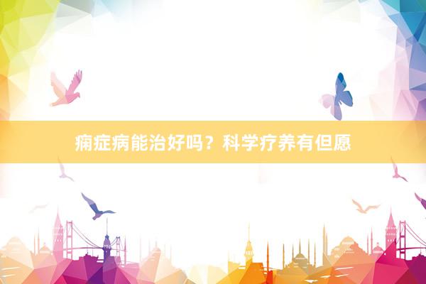 痫症病能治好吗？科学疗养有但愿