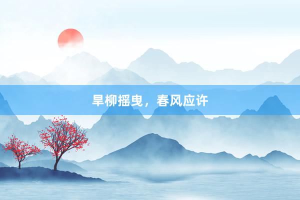 旱柳摇曳，春风应许