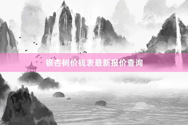 银杏树价钱表最新报价查询